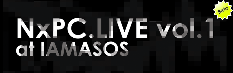 NxPC.LIVE vol.1 at IAMAS OS
