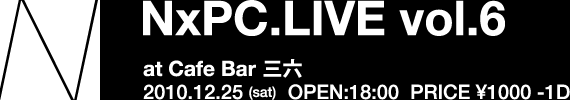 NxPC.LIVE vol.6 at Cafe Bar 三六