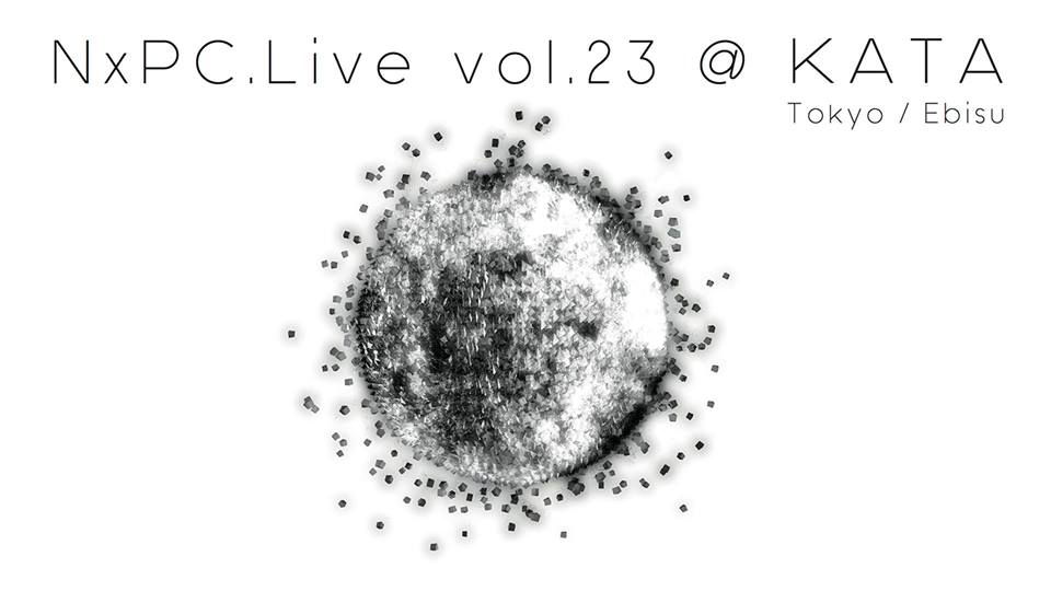 NxPC.Live Vol.23 @EBISU KATA 